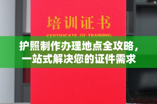 巴林右旗护照制作办理地点全攻略，一站式解决您的证件需求