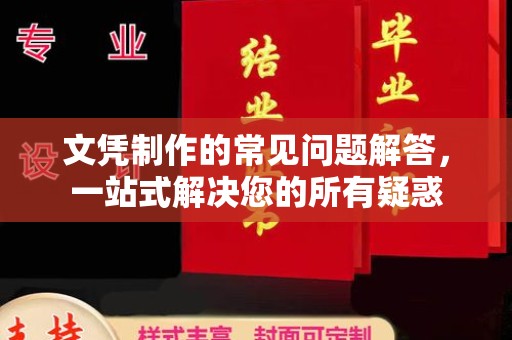 巴林右旗文凭制作的常见问题解答，一站式解决您的所有疑惑