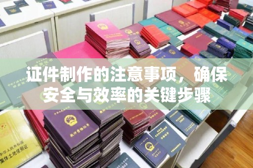 巴林右旗证件制作的注意事项，确保安全与效率的关键步骤