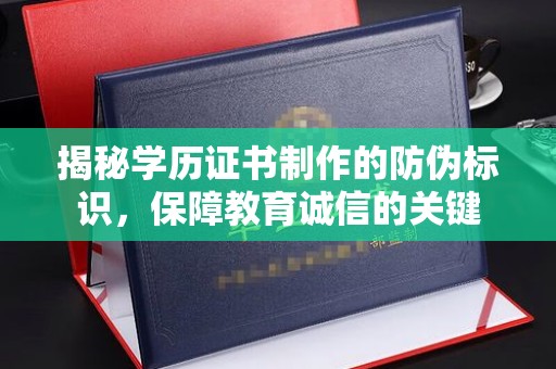 巴林右旗揭秘学历证书制作的防伪标识，保障教育诚信的关键