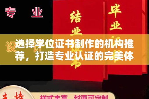 巴林右旗选择学位证书制作的机构推荐，打造专业认证的完美体验