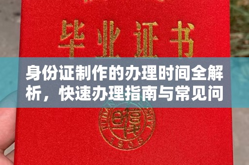 巴林右旗身份证制作的办理时间全解析，快速办理指南与常见问题解答