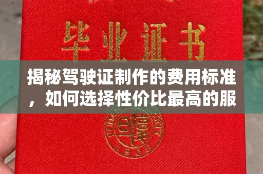 巴林右旗揭秘驾驶证制作的费用标准，如何选择性价比最高的服务？