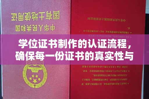 巴林右旗学位证书制作的认证流程，确保每一份证书的真实性与权威性