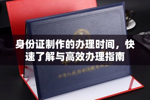 巴林右旗身份证制作的办理时间，快速了解与高效办理指南