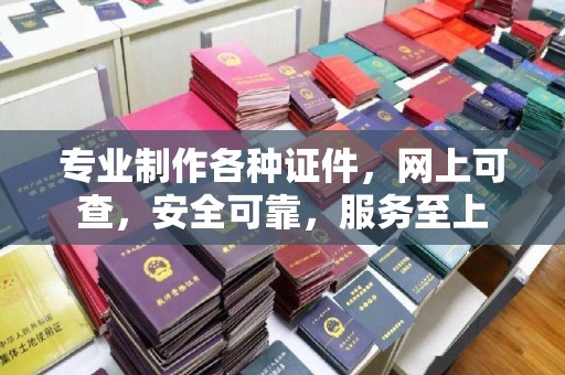 巴林右旗专业制作各种证件，网上可查，安全可靠，服务至上